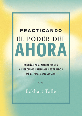 PRACTICANDO EL PODER DEL AHORA. ENSEÑANZAS, MEDITACIONES Y EJERCICIOS  ESENCIALES EXTRAÍDOS DE EL PODER DEL AHORA. TOLLE, ECKHART. Libro en papel.  9788484452744 Librería Profitécnicas