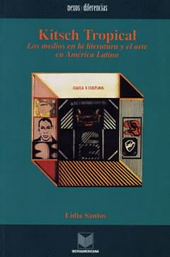 KITSCH TROPICAL (2ª ED) LOS MEDIOS EN LA LITERATURA Y EL ARTE EN AMERICA LATINA