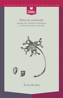 SITIOS DE CONTIENDA: PRODUCCION CULTURAL COLOMBIANA Y EL DISCURSO DE LA VIOLENCIA