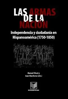 ARMAS DE LA NACION. INDEPENDENCIA Y CIUDADANIA EN HISPANOAMERICA (1750-1850), LAS