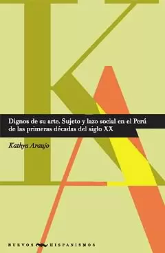 DIGNOS DE SU ARTE. SUJETO Y LAZO SOCIAL EN EL PERU DE LAS PRIMERAS DECADAS DEL SIGLO XX