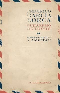 FEDERICO GARCIA LORCA, GUILLERMO DE TORRE. CORRESPONDENCIA Y AMISTAD