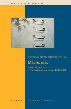 MAS ES MAS. SOCIEDAD Y CULTURA EN LA ESPAÑA DEMOCRATICA, 1986-2008