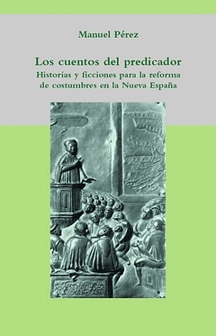 CUENTOS DEL PREDICADOR. HISTORIAS Y FICCIONES PARA LA REFORMA DE COSTUMBRES EN LA NUEVA ESPAÑA, LOS