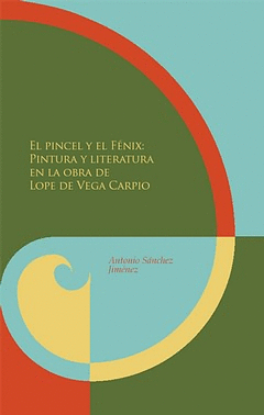 PINCEL Y EL FENIX: PINTURA Y LITERATURA EN LA OBRA DE LOPE DE VEGA CARPIO, EL