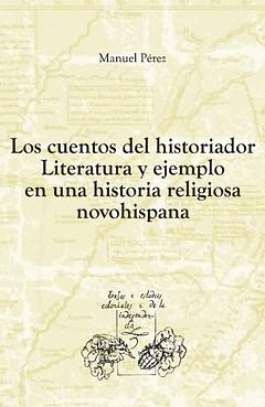 CUENTOS DEL HISTORIADOR LITERATURA Y EJEMPLO EN UNA HISTORIA RELIGIOSA NOVOHISPANA, LOS