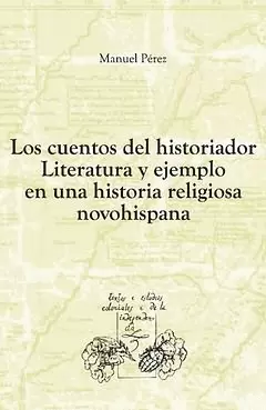 CUENTOS DEL HISTORIADOR LITERATURA Y EJEMPLO EN UNA HISTORIA RELIGIOSA NOVOHISPANA, LOS