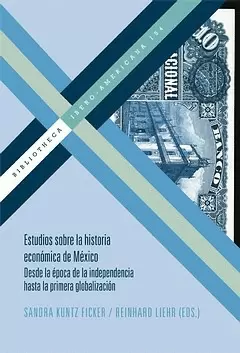 ESTUDIOS SOBRE LA HISTORIA ECONOMICA DE MEXICO DESDE LA EPOCA DE LA INDEPENDENCIA HASTA LA PRIMERA G