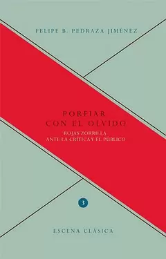 PORFIAR CON EL OLVIDO. ROJAS ZORRILLA ANTE LA CRITICA Y EL PUBLICO