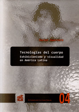 TECNOLOGIAS DEL CUERPO. EXHIBICIONISMO Y VISUALIDAD EN AMERICA LATINA