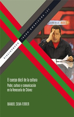 CUERPO DOCIL DE LA CULTURA. PODER CULTURA Y COMUNICACION EN LA VENEZUELA DE CHAVEZ