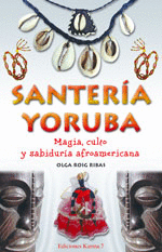 SANTERIA YORUBA, MAGIA CULTO Y SABIDURIA AFROAMERICANA