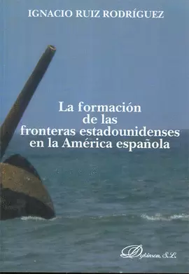 FORMACION DE LAS FRONTERAS ESTADOUNIDENSES EN LA AMERICA ESPAÑOLA, LA