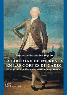 LIBERTAD DE IMPRENTA EN LAS CORTES DE CADIZ (EL LARGO Y DIFICULTOSO CAMINO PREVIO A SU LEGALIZACION)