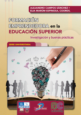 FORMACIÓN EMPRENDEDORA EN LA EDUCACIÓN SUPERIOR : INVESTIGACIÓN Y BUENAS PRÁCTICAS