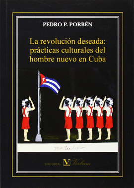 LA REVOLUCIÓN DESEADA: PRÁCTICAS CULTURALES DEL HOMBRE NUEVO EN CUBA
