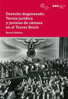 DERECHO DEGENERADO. TEORÍA JURÍDICA Y JURISTAS DE CÁMARA EN EL TERCER REICH