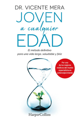 JOVEN A CUALQUIER EDAD. EL MÉTODO DEFINITIVO PARA UNA VIDA LARGA, SALUDABLE Y FELIZ