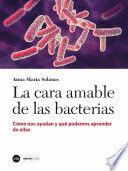 CARA AMABLE DE LAS BACTERIAS, LA. CÓMO NOS AYUDAN Y QUÉ PODEMOS APRENDER DE ELLAS