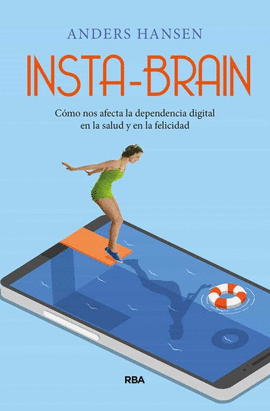 INSTA-BRAIN. CÓMO NOS AFECTA LA DEPENDENCIA DIGITAL EN LA SALUD Y EN LA FELICIDAD.