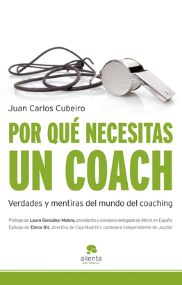 POR QUE NECESITAS UN COACH - VERDADES Y MENTIRAS DEL MUNDO DEL COACHING