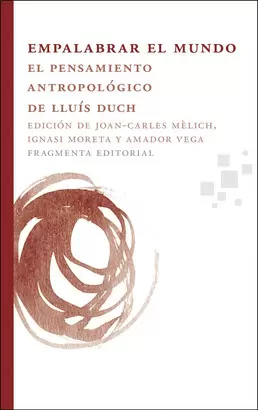EMPALABRAR EL MUNDO. EL PENSAMIENTO ANTROPOLOGICO DE LLUIS DUCH