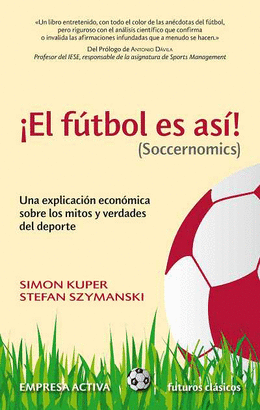 FUTBOL ES ASI, EL (SOCCERNOMICS) - UN EXPLICACION ECONOMICA SOBRE LOS MITOS Y VERDADES DEL DEPORTE