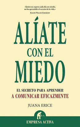 ALIATE CON EL MIEDO - EL SECRETO PARA APRENDER A COMUNICAR EFICAZMENTE
