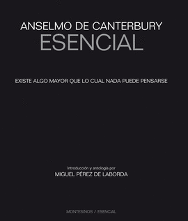 ANSELMO DE CANTERBURY ESENCIAL. EXISTE ALGO MAYOR QUE LO CUAL NADA PUEDE PENSARSE