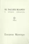 EUGENIO MONTEJO. EL TALLER BLANCO Y OTROS ENSAYOS