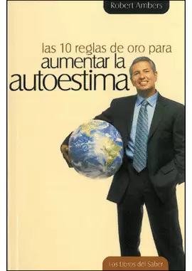 10 REGLAS DE ORO PARA AUMENTAR LA AUTOESTIMA, LAS