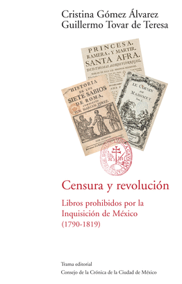CENSURA Y REVOLUCION. LIBROS PROHIBIDOS POR LA INQUISICION DE MEXICO (1790-1819)