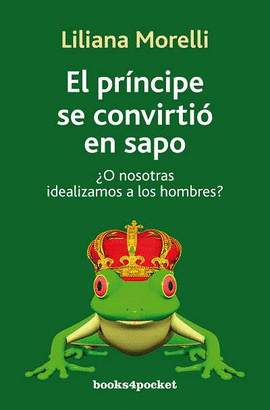 PRINCIPIE SE CONVIRTIO EN SAPO, EL - O NOSOTRAS IDEALIZAMOS A LOS HOMBRES ?