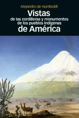 VISTAS DE LAS CORDILLERAS Y MONUMENTOS DE LOS PUEBLOS INDIGENAS DE AMERICA