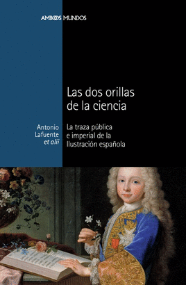 DOS ORILLAS DE LA CIENCIA. LA TRAZA PUBLICA E IMPERIAL DE LA ILUSTRACION ESPAÑOLA, LAS