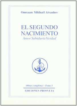 SEGUNDO NACIMIENTO,EL - AMOR SABIDURIA VERDAD - TOMO Nº 1