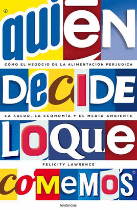 QUIEN DECIDE LO QUE COMEMOS - COMO EL NEGOCIO DE LA ALIMENTACION PERJUDICA LA SALUD, LA ECNONOMIA Y