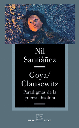 GOYA/CLAUSEWITZ. PARADIGMAS DE LA GUERRA ABSOLUTA