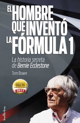 HOMBRE QUE INVENTO LA FORMULA 1, EL - LA HISTORIA SECRETA DE BERNIE ECCLESTONE