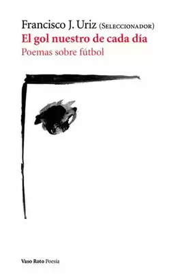 EL GOL NUESTRO DE CADA DÍA. POEMAS SOBRE FÚTBOL