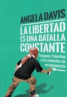 LIBERTAD ES UNA BATALLA CONSTANTE. FERGUSON, PALESTINA Y LOS CIMIENTOS DE UN MOVIMIENTO, LA