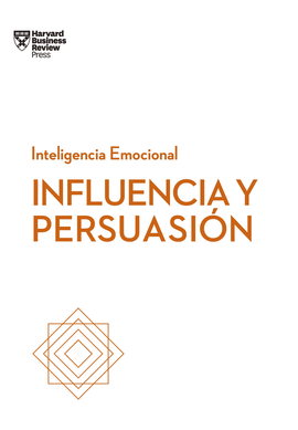 INFLUENCIA Y PERSUASIÓN. SERIE INTELIGENCIA EMOCIONAL HBR