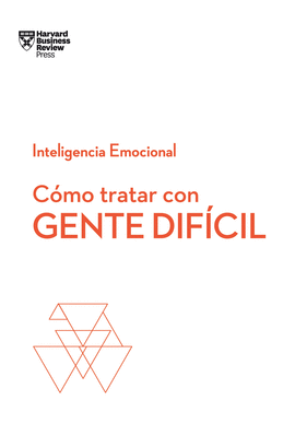 CÓMO TRATAR CON GENTE DIFÍCIL.  SERIE INTELIGENCIA EMOCIONAL HBR