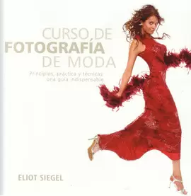 CURSO DE FOTOGRAFIA DE MODA - PRINCIPIOS, PRACTICA Y TECNICAS : UNA GUIA INDISPENSABLE
