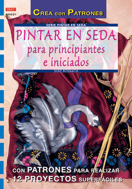 SERIE PINTAR EN SEDA Nº 1. PINTAR EN SEDA PARA PRINCIPIANTES E INICIADOS