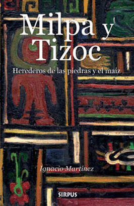 MILPA Y TIZOC HEREDEROS DE LAS PIEDRAS Y EL MAIZ