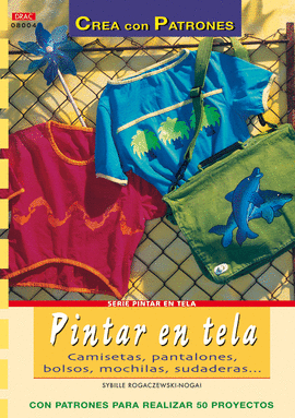 SERIE PINTAR EN TELA Nº 4. PINTAR EN TELA. CAMISETAS, PANTALONES, BOLSOS, MOCHIL