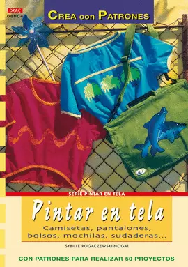 SERIE PINTAR EN TELA Nº 4. PINTAR EN TELA. CAMISETAS, PANTALONES, BOLSOS, MOCHIL