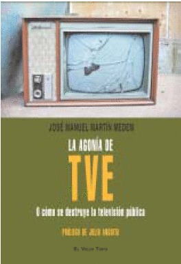 AGONIA DE TVE O COMO SE DESTRUYE LA TELEVISION PUBLICA, LA