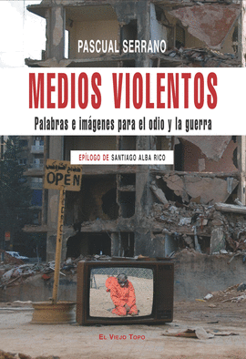 MEDIOS VIOLENTOS. PALABRAS E IMAGENES PARA EL ODIO Y LA GUERRA